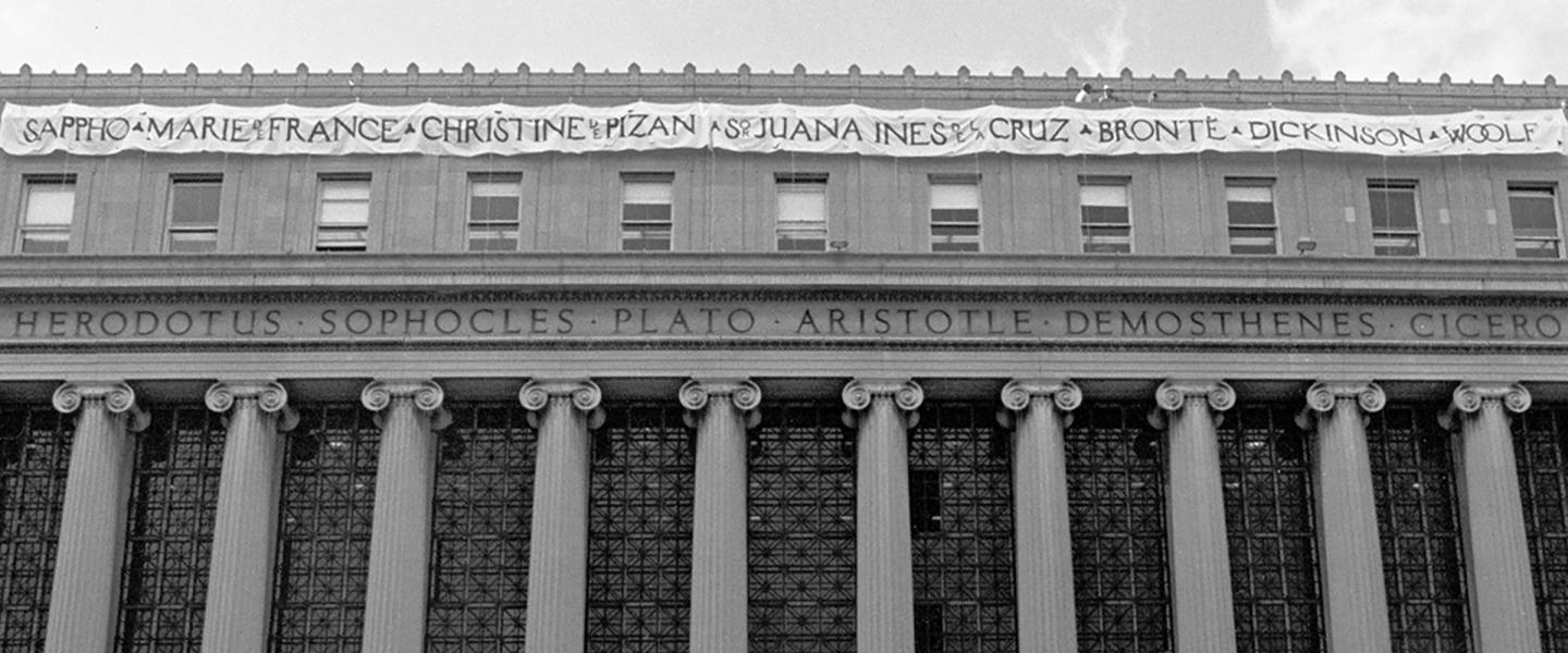 On October 1st, a banner was hung from the top of Butler Library with the names of eight women writers and visionaries: Maya Angelou, Gloria E. Anzaldúa, Diana Chang, Zora Neale Hurston, Toni Morrison, A. Revathi, Ntozake Shange, and Leslie Marmon Silko.